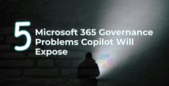 Five Microsoft 365 Governance Problems Copilot will expose