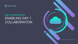 M&A IT Integration: Enabling Day 1 Collaboration | ENow
