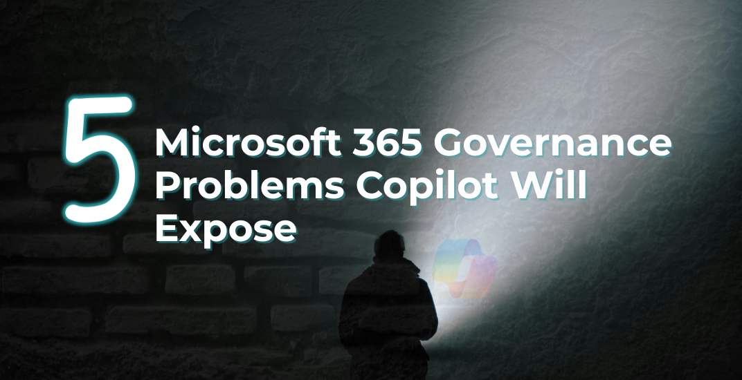 Five Microsoft 365 Governance Problems Copilot will expose